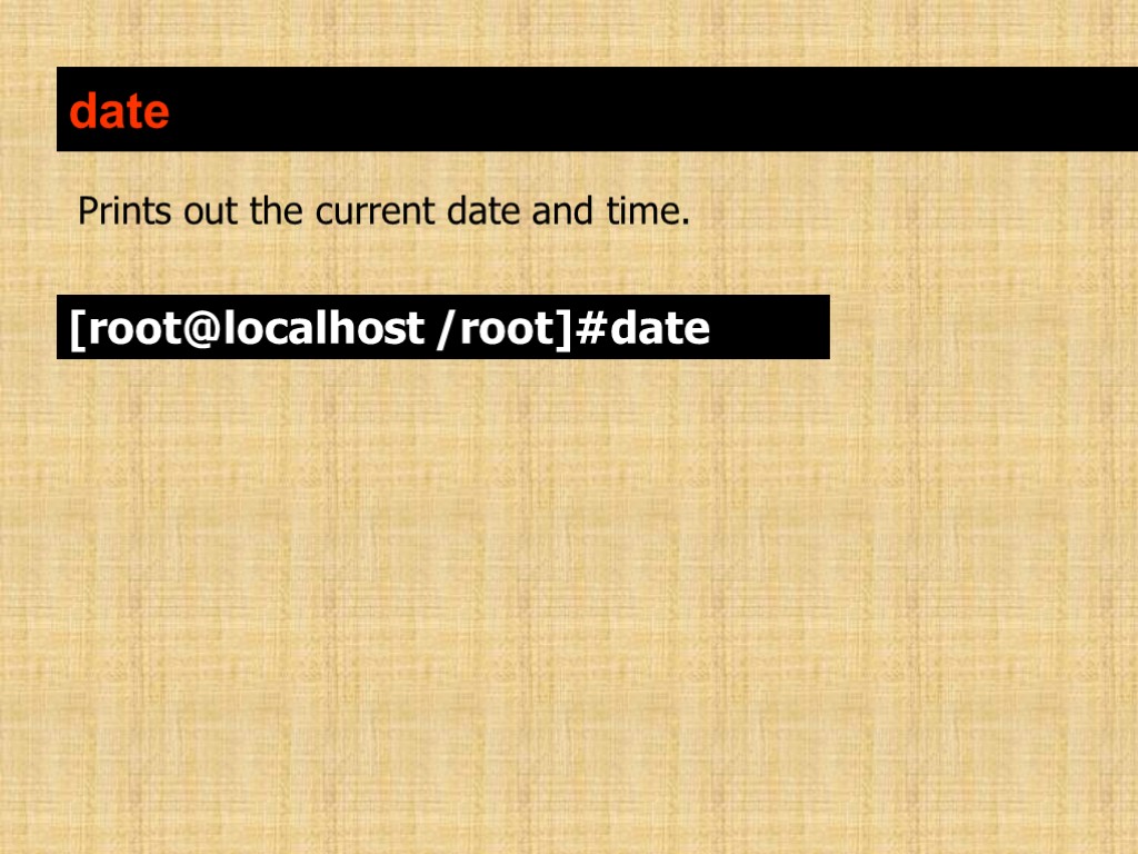 date Prints out the current date and time. [root@localhost /root]#date